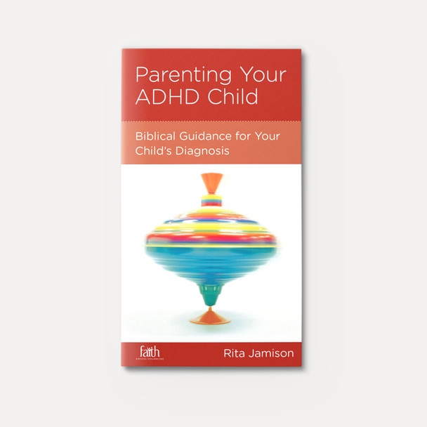 Parenting Your ADHD Child: Biblical Guidance for Your Child's Diagnosis Parenting Your ADHD Child: Biblical Guidance for Your Child's Diagnosis