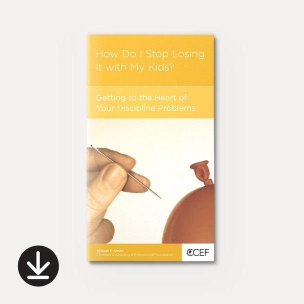 How Do I Stop Losing It with My Kids? Getting to the Heart of Your Discipline Problems (eBook) Minibook eBooks