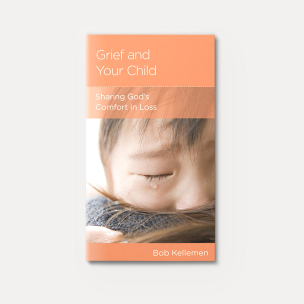 Grief and Your Child: Sharing God's Comfort in Loss