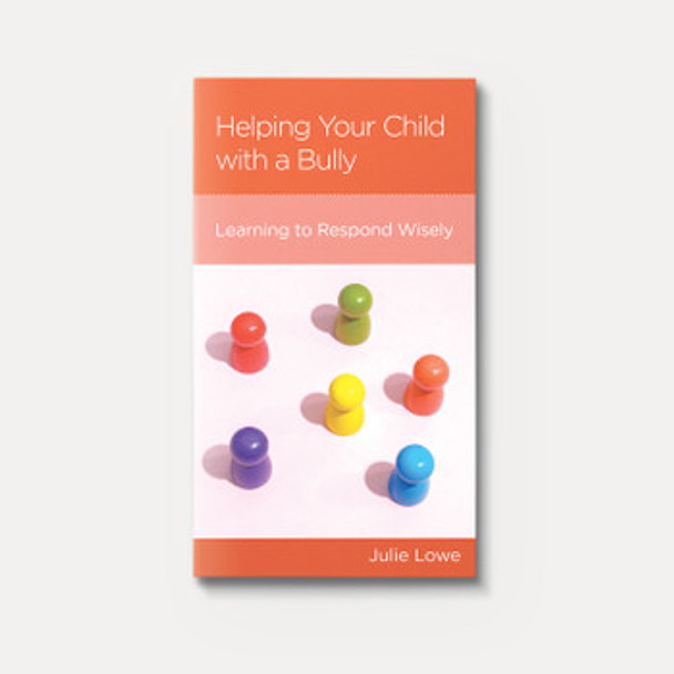 Helping Your Child with a Bully: Learning to Respond Wisely Helping Your Child with a Bully: Learning to Respond Wisely