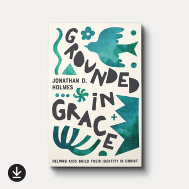 Grounded in Grace: Helping Kids Build Their Identity in Christ (eBook) Grounded in Grace: Helping Kids Build Their Identity in Christ (eBook)