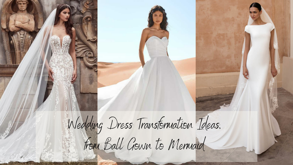 Wedding Dress Transformation Ideas, from Ball Gown to Mermaid 