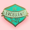 Don't just be nice to one another, be excellent! Go that extra step - Help others & be kind. Wear your Jubly-Umph - Be Excellent To Each Other Lapel Pin proudly