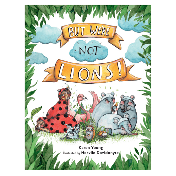 But We're Not Lions is about boundaries, peer pressure and self-acceptance – and a reminder for all kids that the very best thing about them, is them.
