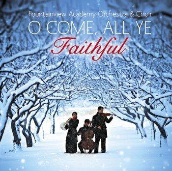 O Come All Ye Faithful CD by Fountainview Academy Orchestra & Choir