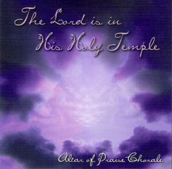 The Lord is in His Holy Temple CD by Altar of Praise Chorale