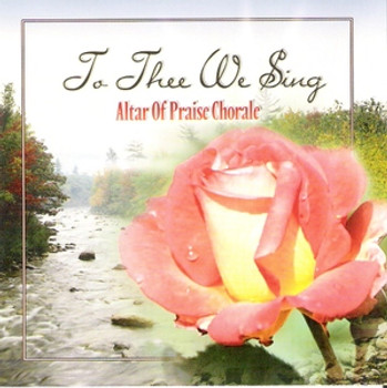 To Thee We Sing CD by Altar of Praise Chorale