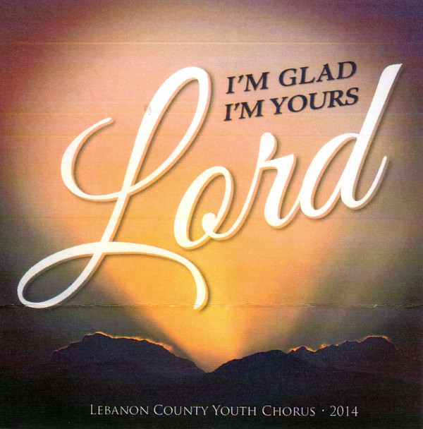 I'm Glad I'm Yours, Lord CD by Lebanon County Youth Chorus
