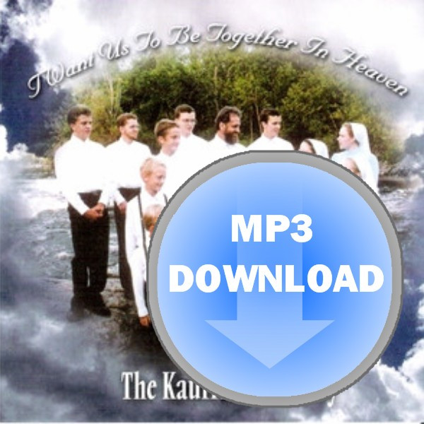 I Want Us To Be Together In Heaven MP3 by The Kauffman Family