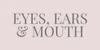 EARS, EYES, + MOUTH
