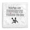 You're My Favorite Thing To Do Condom