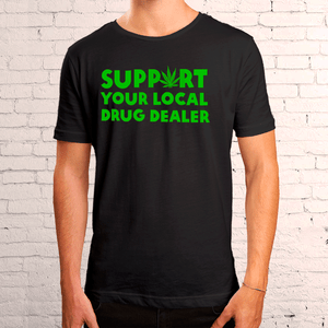 Support your local drug dealer tshirt weed 420 cannabis