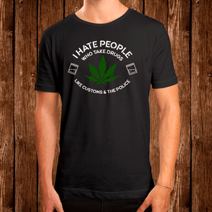 I hate people that take drugs like customs and the police tshirt, funny tshirt, funny t shirt, funny t-shirt, customs, weed, tshirt, druggie, 420, blazed, marijuana, pills, ket, horse