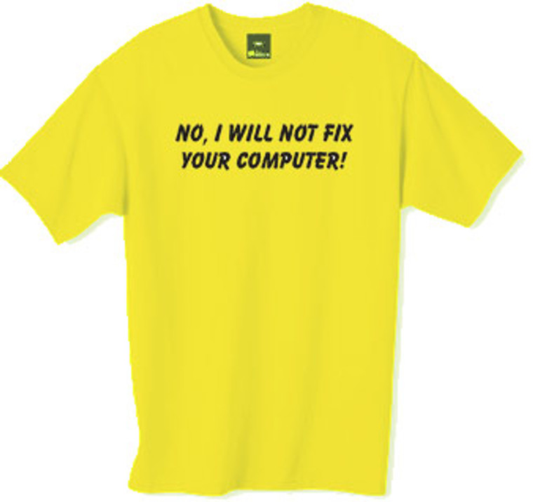 No I will not fix your computer t shirt.