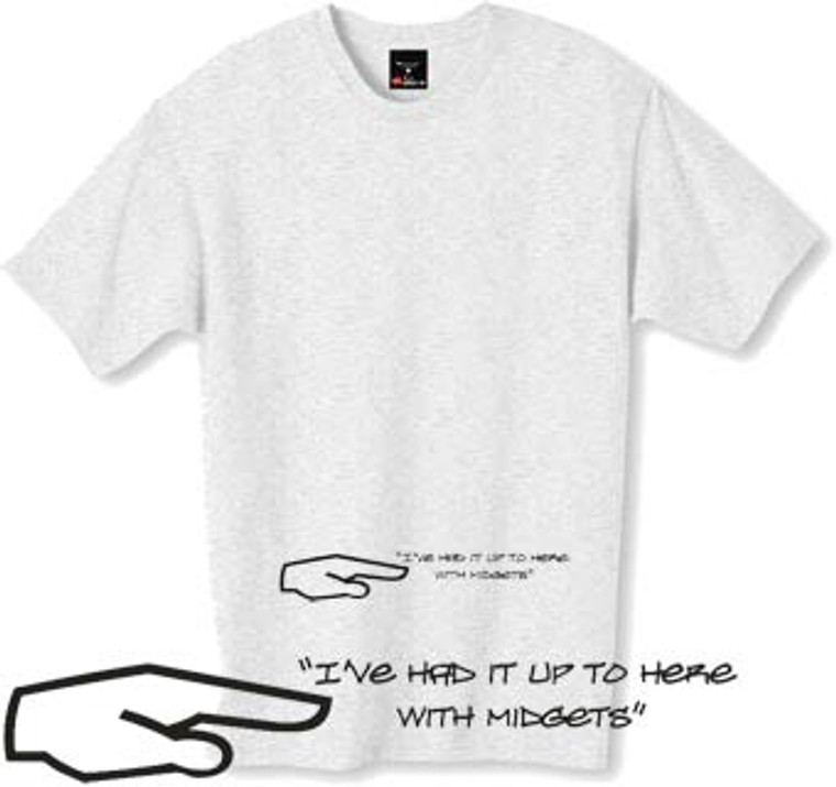 Ive had it up to here with midgets t-shirt, this tshirt always raises a smile and its just one of our best selling funny t-shirts.