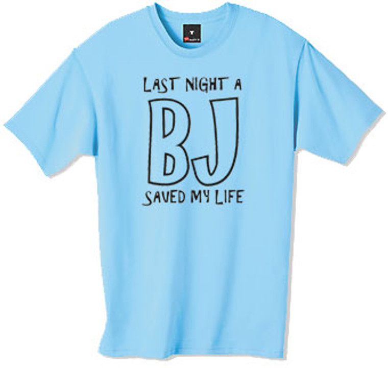 Last night a BJ saved my life tshirt