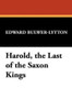 Harold, the Last of the Saxon Kings, by Sir Edward George Bulwer-Lytton (Hardcover)