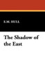 The Shadow of the East, by E.M. Hull (Paperback)