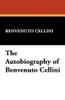 The Autobiography of Benvenuto Cellini, by Benvenuto Cellini (Paperback)