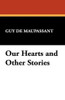 Our Hearts and Other Stories, by Guy de Maupassant (Case Laminate Hardcover)