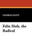 Felix Holt, the Radical, by George Eliot (Case Laminate Hardcover)