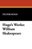 Hugo's Works: William Shakespeare, by Victor Hugo (Paperback)