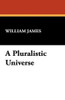 A Pluralistic Universe, by William James (Paperback)