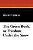 The Green Book, or Freedom Under the Snow, by Maurus Jokai (Paperback)