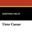 Unto Caesar, by Baroness Orczy (Paperback)