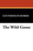 The Wild Goose, by Gouverneur Morris (Paperback)