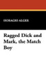 Ragged Dick and Mark, the Match Boy, by Horatio Alger Jr. (Hardcover)