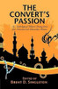 The Convert's Passion: An Anthology of Islamic Poetry from Late Victorian and Edwardian Britain, edited by Brent D. Singleton (Paperback)