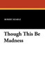 Though This Be Madness, by Robert Keable (Paperback)