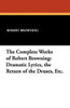 The Complete Works of Robert Browning: Dramatic Lyrics, the Return of the Druses, Etc., by Robert Browning (Paperback)