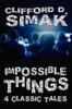 Impossible Things: Four Classic Tales, by Clifford D. Simak (Paperback)