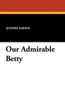 Our Admirable Betty, by Jeffery Farnol (Paperback)