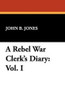 A Rebel War Clerk's Diary: Vol. I, by John B. Jones (Paperback)