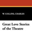 Great Love Stories of the Theatre, by Charles W. Collins (Paperback)