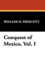 Conquest of Mexico, Vol. I, by William H. Prescott (Hardcover)