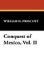 Conquest of Mexico, Vol. II, by William H. Prescott (Paperback)