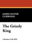 The Grizzly King, by James Oliver Curwood (Paperback)