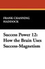 Success Power 12: How the Brain Uses Success-Magnetism, by Frank Channing Haddock (Paperback)