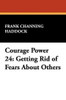 Courage Power 24: Getting Rid of Fears About Others, by Frank Channing Haddock (Paperback)