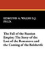 The Fall of the Russian Empire: The Story of the Last of the Romanovs and the Coming of the Bolshevik, by Edmund A. Walsh, S. J., Ph. D. (Hardcover)