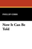 Now It Can Be Told, by Phillip Gibbs (Paperback)