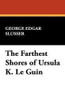 The Farthest Shores of Ursula K. Le Guin, by George Edgar Slusser (Case Laminate HC)
