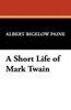 A Short Life of Mark Twain, by Albert Bigelow Paine (Hardcover)