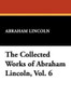 The Collected Works of Abraham Lincoln, Vol. 6 (Hardcover)