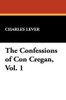 The Confessions of Con Cregan, Vol. 1, by Charles Lever (Hardcover)