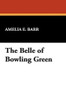 The Belle of Bowling Green, by Amelia E. Barr (Hardcover)